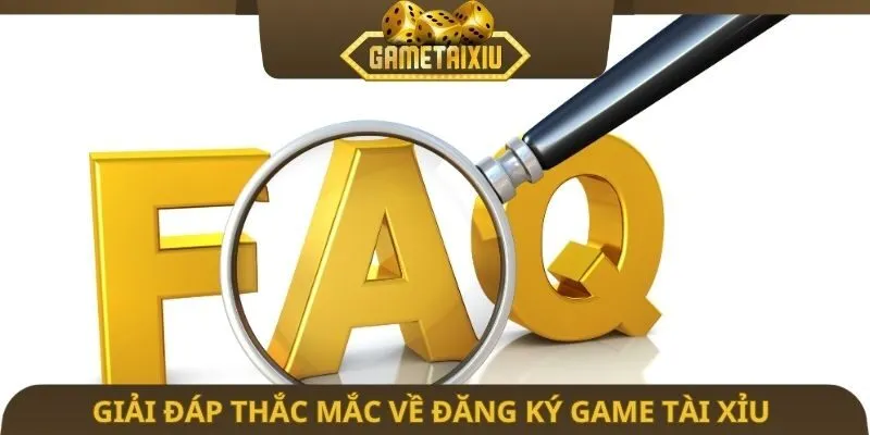 Giải đáp thắc mắc thường gặp về đăng ký game tài xỉu 
